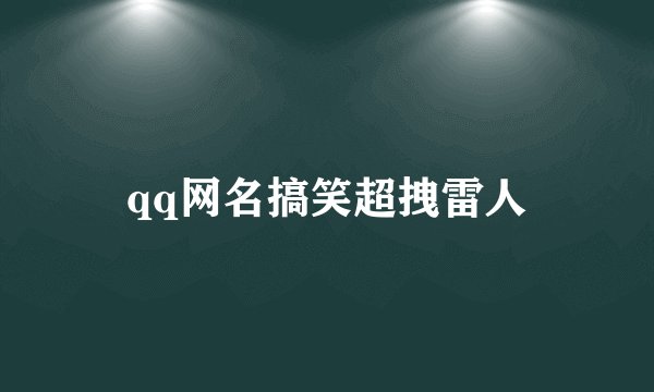 qq网名搞笑超拽雷人