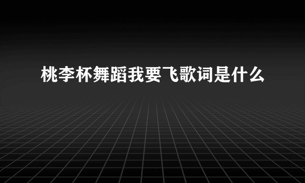 桃李杯舞蹈我要飞歌词是什么