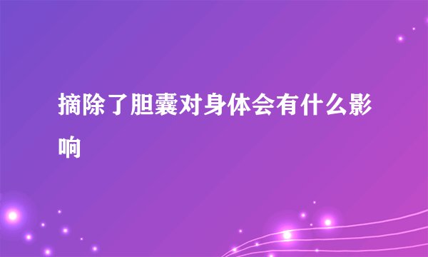摘除了胆囊对身体会有什么影响