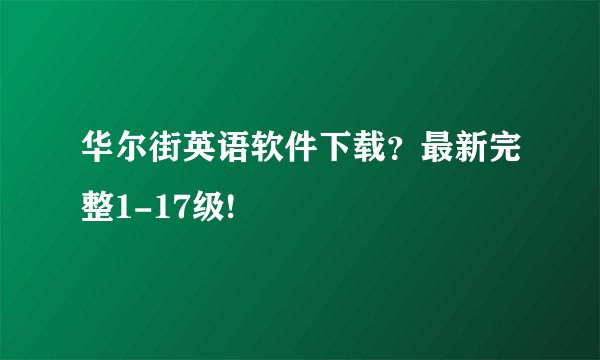 华尔街英语软件下载?最新完整1-17级!