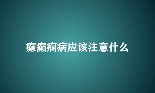 癫癫痫病应该注意什么
