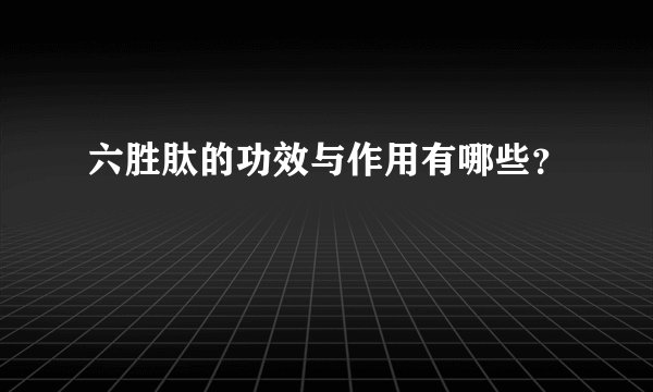 六胜肽的功效与作用有哪些？