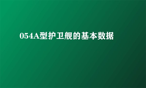 054A型护卫舰的基本数据