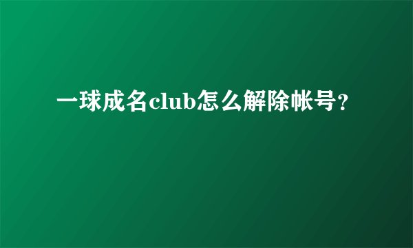 一球成名club怎么解除帐号?