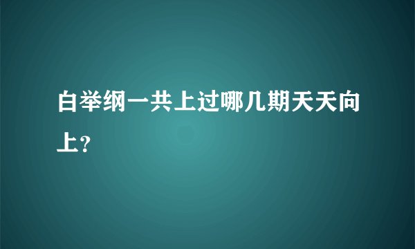 白举纲一共上过哪几期天天向上？