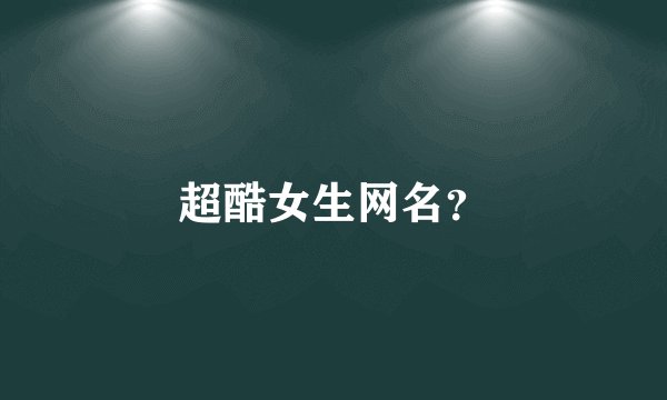 超酷女生网名？