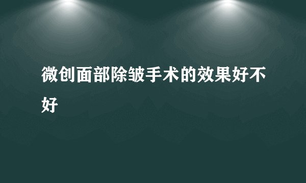 微创面部除皱手术的效果好不好