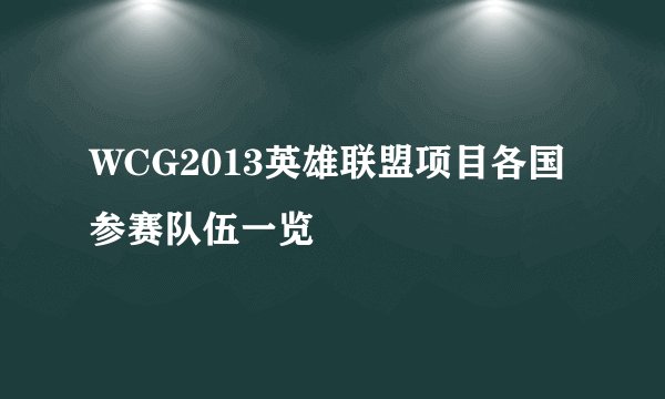 WCG2013英雄联盟项目各国参赛队伍一览