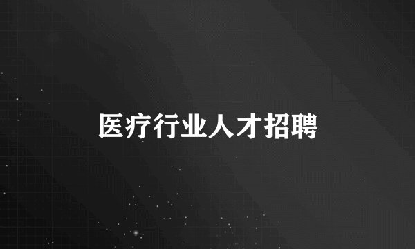 医疗行业人才招聘