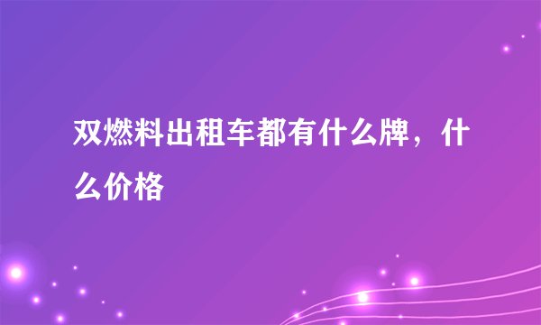 双燃料出租车都有什么牌,什么价格