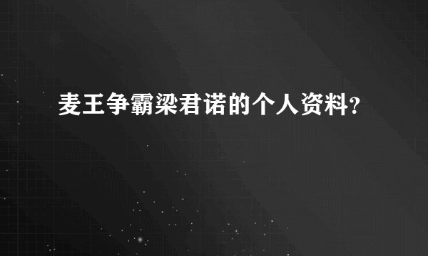 麦王争霸梁君诺的个人资料？