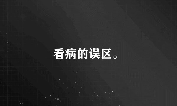 看病的误区。