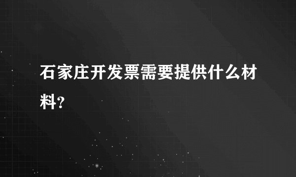 石家庄开发票需要提供什么材料？