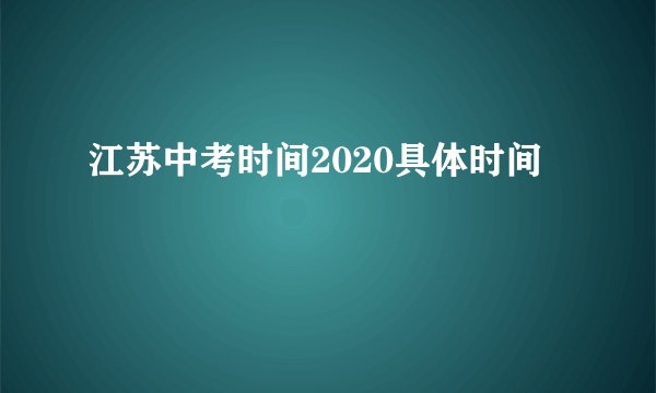 江苏中考时间2020具体时间