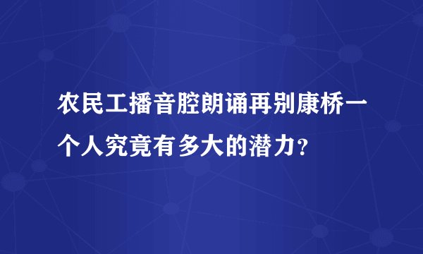 农民工播音腔朗诵再别康桥一个人究竟有多大的潜力？