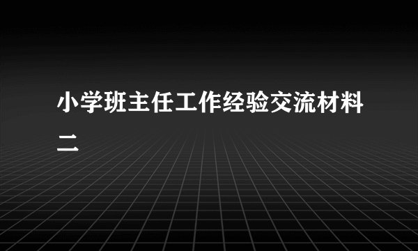 小学班主任工作经验交流材料二