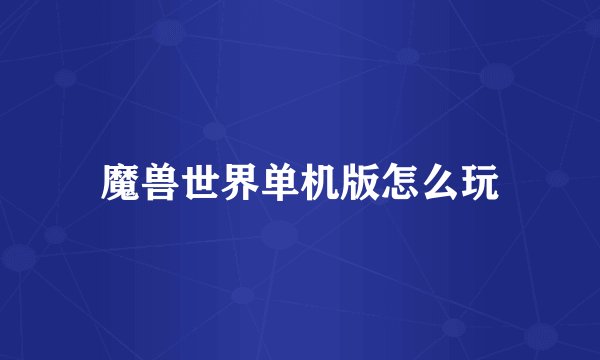 魔兽世界单机版怎么玩