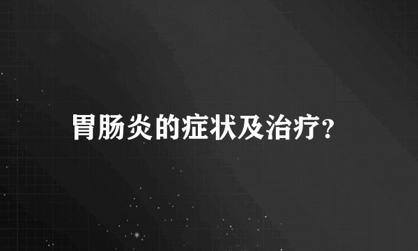 胃肠炎的症状及治疗？