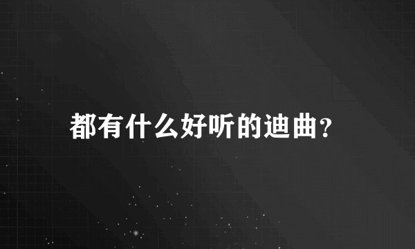 都有什么好听的迪曲?