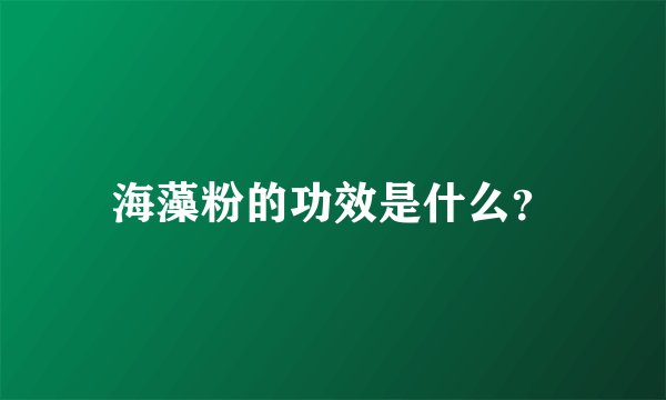 海藻粉的功效是什么?