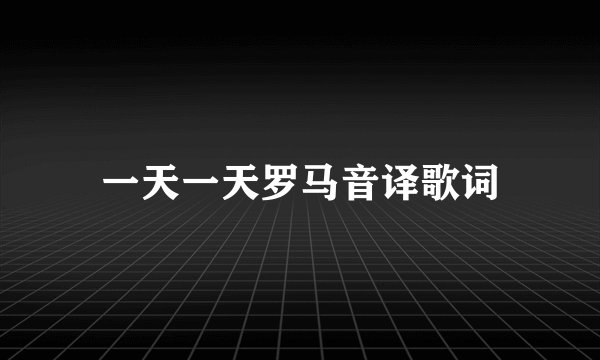 一天一天罗马音译歌词