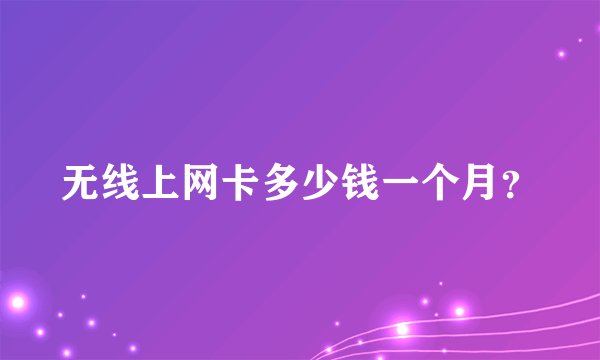 无线上网卡多少钱一个月？