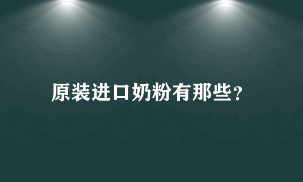 原装进口奶粉有那些？
