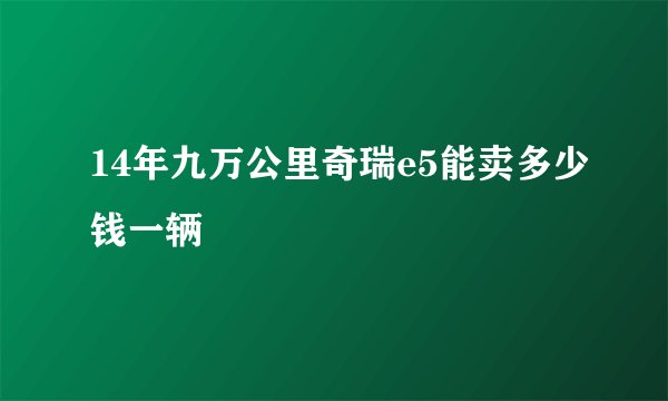 14年九万公里奇瑞e5能卖多少钱一辆