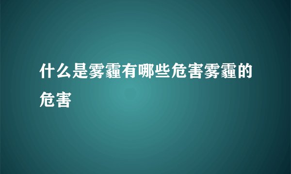 什么是雾霾有哪些危害雾霾的危害