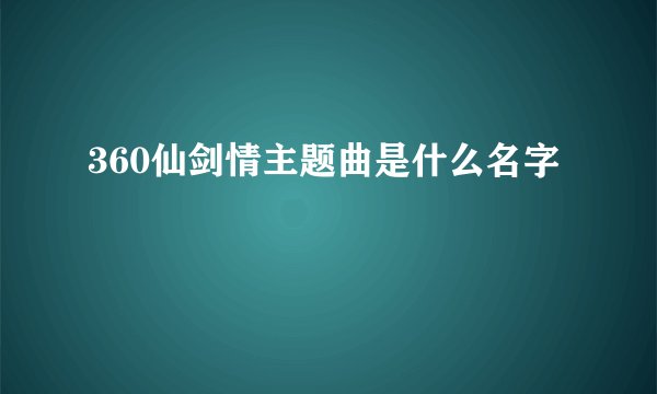 360仙剑情主题曲是什么名字