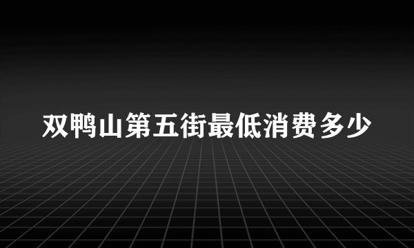 双鸭山第五街最低消费多少
