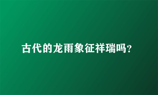 古代的龙雨象征祥瑞吗？