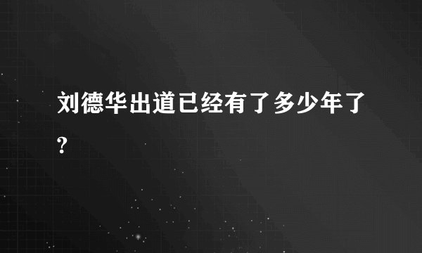 刘德华出道已经有了多少年了?