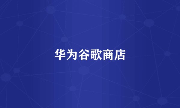 华为谷歌商店