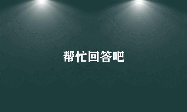 帮忙回答吧
