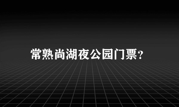 常熟尚湖夜公园门票?