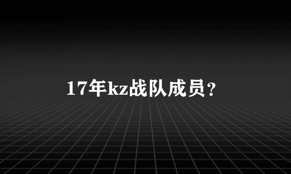17年kz战队成员？