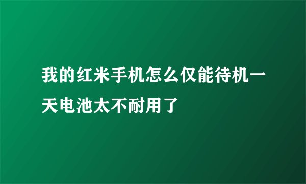 我的红米手机怎么仅能待机一天电池太不耐用了