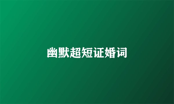 幽默超短证婚词