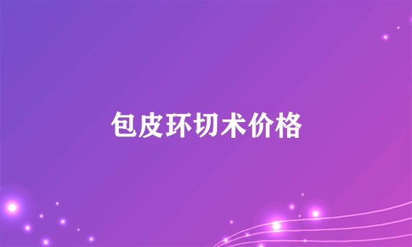包皮环切术价格