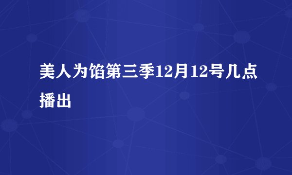 美人为馅第三季12月12号几点播出