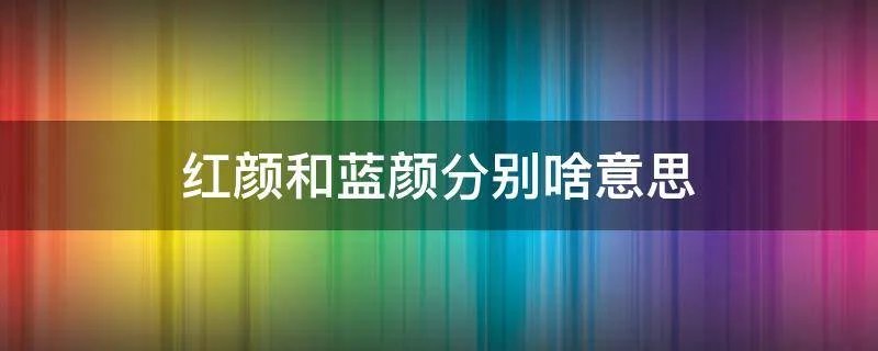 红颜和蓝颜分别啥意思
