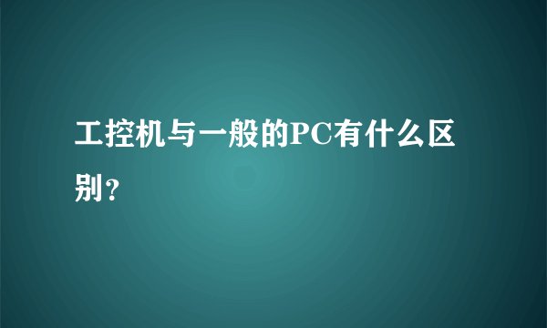 工控机与一般的PC有什么区别？
