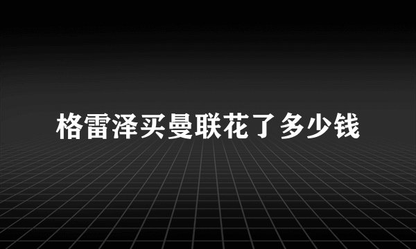 格雷泽买曼联花了多少钱