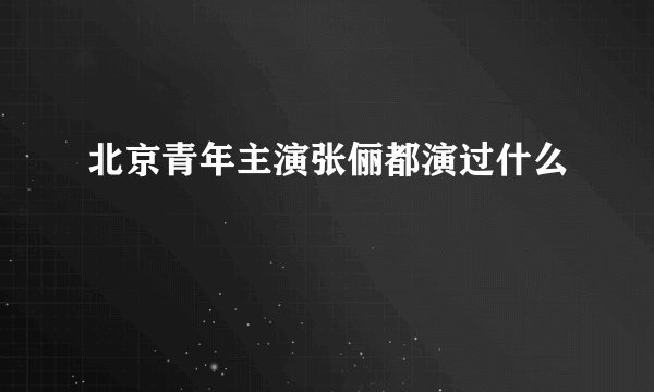 北京青年主演张俪都演过什么