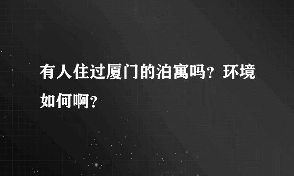 有人住过厦门的泊寓吗？环境如何啊？
