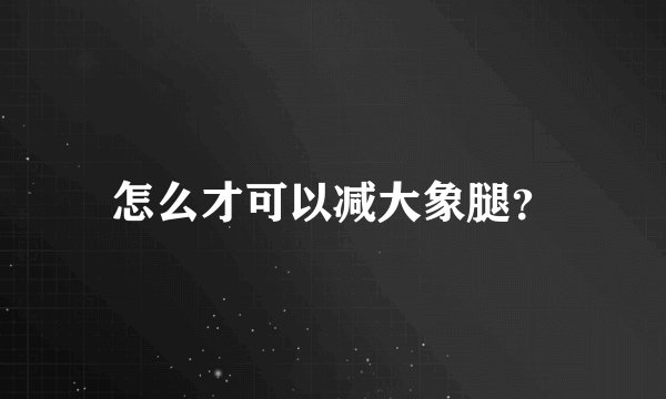 怎么才可以减大象腿？