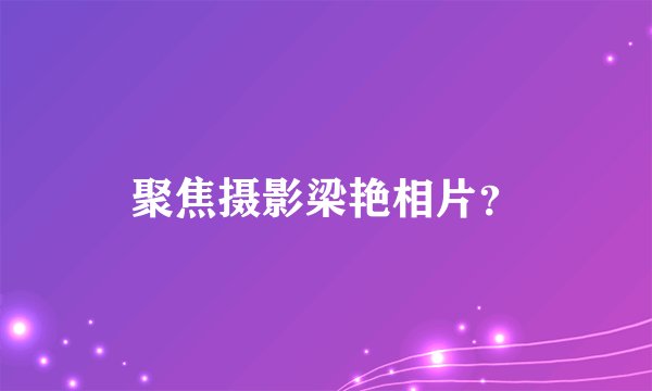 聚焦摄影梁艳相片？