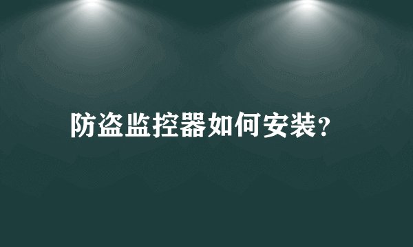 防盗监控器如何安装？