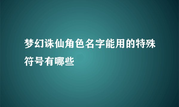 梦幻诛仙角色名字能用的特殊符号有哪些
